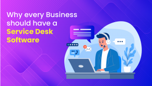 why-every-business-should-have-a-service-desk-software